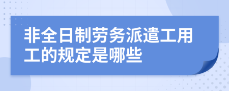 非全日制劳务派遣工用工的规定是哪些