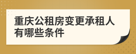 重庆公租房变更承租人有哪些条件