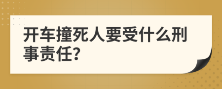 开车撞死人要受什么刑事责任？