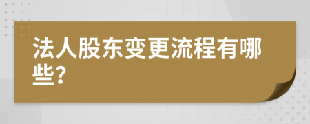 法人股东变更流程有哪些？