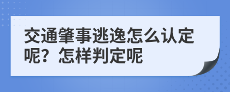 交通肇事逃逸怎么认定呢？怎样判定呢