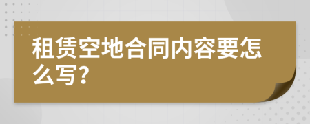 租赁空地合同内容要怎么写？