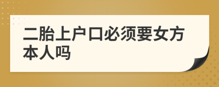 二胎上户口必须要女方本人吗