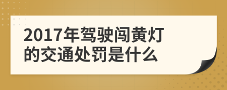 2017年驾驶闯黄灯的交通处罚是什么