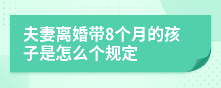 夫妻离婚带8个月的孩子是怎么个规定