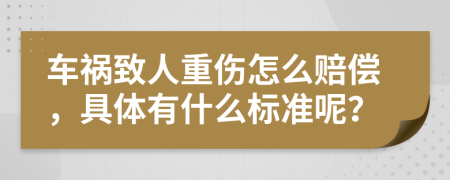车祸致人重伤怎么赔偿，具体有什么标准呢？
