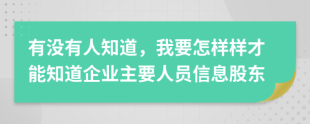 有没有人知道，我要怎样样才能知道企业主要人员信息股东