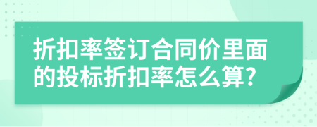 折扣率签订合同价里面的投标折扣率怎么算?