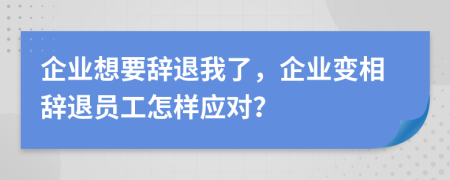 企业想要辞退我了，企业变相辞退员工怎样应对？