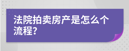 法院拍卖房产是怎么个流程？