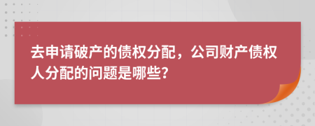 去申请破产的债权分配，公司财产债权人分配的问题是哪些？