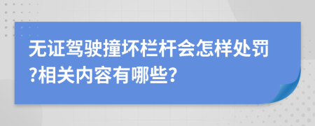 无证驾驶撞坏栏杆会怎样处罚?相关内容有哪些？