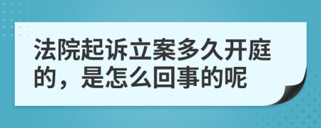 法院起诉立案多久开庭的，是怎么回事的呢