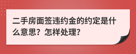 二手房面签违约金的约定是什么意思？怎样处理？