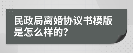 民政局离婚协议书模版是怎么样的？