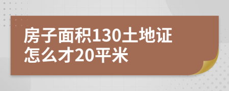 房子面积130土地证怎么才20平米