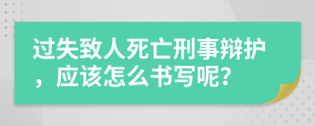 过失致人死亡刑事辩护，应该怎么书写呢？