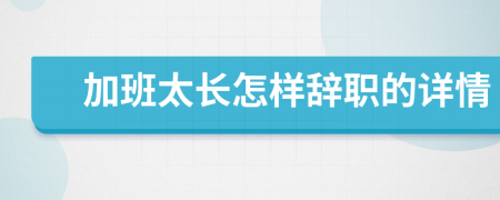 加班太长怎样辞职的详情