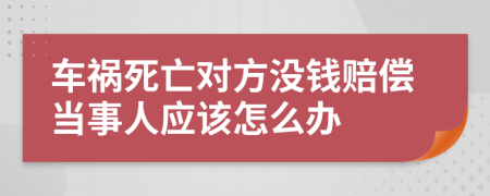 车祸死亡对方没钱赔偿当事人应该怎么办
