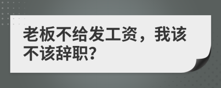 老板不给发工资，我该不该辞职？