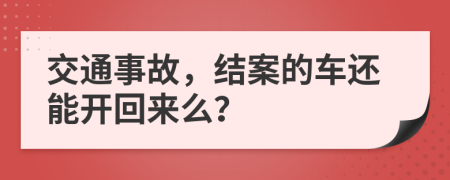 交通事故，结案的车还能开回来么？