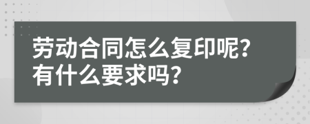 劳动合同怎么复印呢？有什么要求吗？