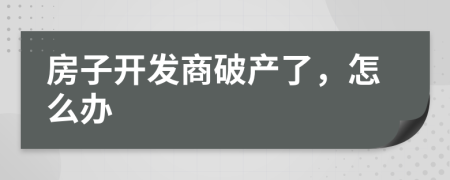 房子开发商破产了，怎么办