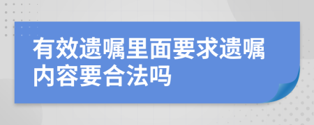 有效遗嘱里面要求遗嘱内容要合法吗