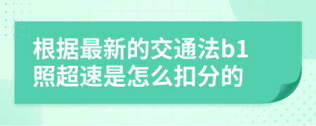 根据最新的交通法b1照超速是怎么扣分的