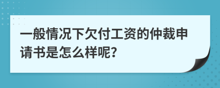 一般情况下欠付工资的仲裁申请书是怎么样呢？