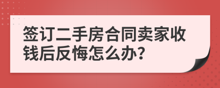 签订二手房合同卖家收钱后反悔怎么办？