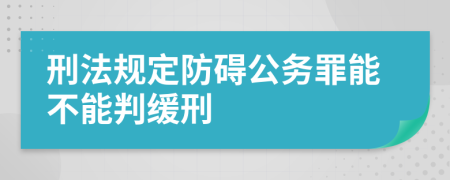 刑法规定防碍公务罪能不能判缓刑
