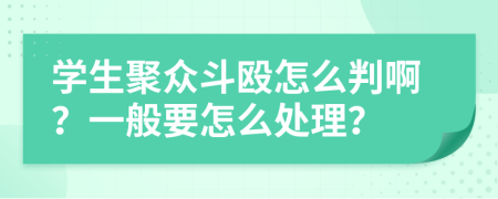 学生聚众斗殴怎么判啊？一般要怎么处理？