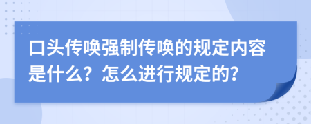 口头传唤强制传唤的规定内容是什么？怎么进行规定的？