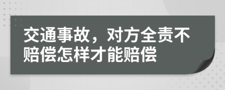 交通事故，对方全责不赔偿怎样才能赔偿