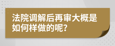 法院调解后再审大概是如何样做的呢？