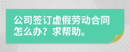 公司签订虚假劳动合同怎么办？求帮助。