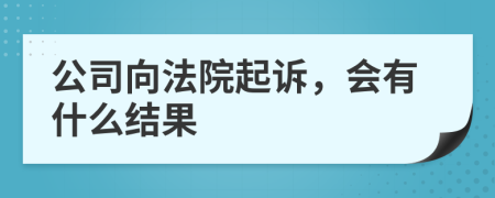 公司向法院起诉，会有什么结果