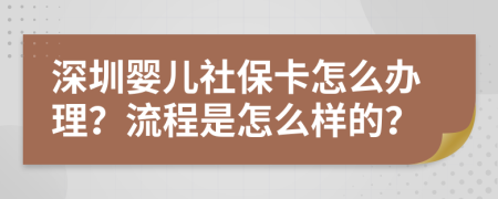 深圳婴儿社保卡怎么办理？流程是怎么样的？