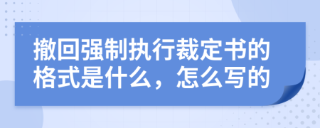 撤回强制执行裁定书的格式是什么，怎么写的