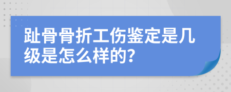 趾骨骨折工伤鉴定是几级是怎么样的？