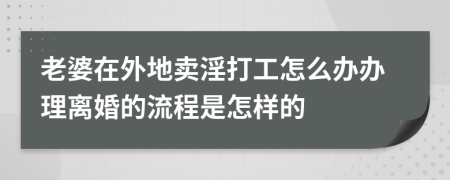 老婆在外地卖淫打工怎么办办理离婚的流程是怎样的