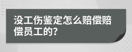 没工伤鉴定怎么赔偿赔偿员工的？