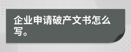 企业申请破产文书怎么写。