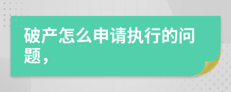 破产怎么申请执行的问题，