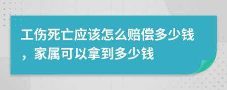 工伤死亡应该怎么赔偿多少钱，家属可以拿到多少钱