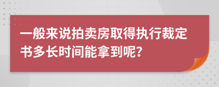 一般来说拍卖房取得执行裁定书多长时间能拿到呢？