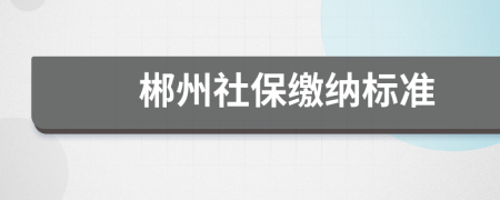 郴州社保缴纳标准