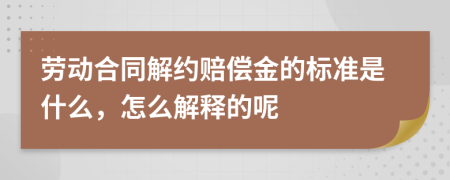 劳动合同解约赔偿金的标准是什么，怎么解释的呢