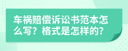 车祸赔偿诉讼书范本怎么写？格式是怎样的？